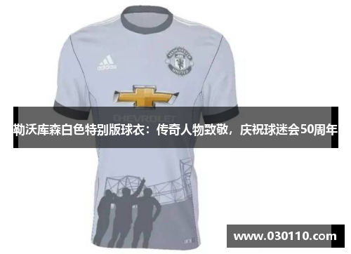 勒沃库森白色特别版球衣：传奇人物致敬，庆祝球迷会50周年